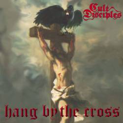 Cult Disciples : Hang by the Cross